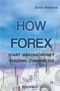 How Forex: Start Making Money Trading Currencies