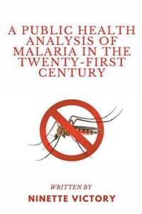 Public Health Analysis of Malaria in the Twenty-First Century