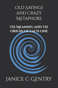 Old Sayings and Crazy Metaphors