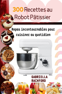 300 Recettes au robot pâtissier