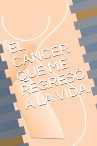 Cancer Que Me Regresó La Vida.