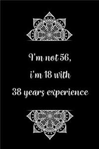 I'm not 56, i'm 18 with 38 years experience