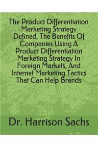 Product Differentiation Marketing Strategy Defined, The Benefits Of Companies Using A Product Differentiation Marketing Strategy In Foreign Markets, And Internet Marketing Tactics That Can Help Brands