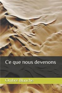 Ce que nous devenons
