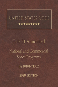 United States Code Annotated Title 51 National and Commercial Space Programs 2020 Edition §§10101 - 71302