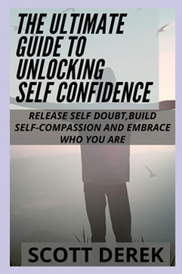 The Ultimate Guide To Unlocking Self Confidence