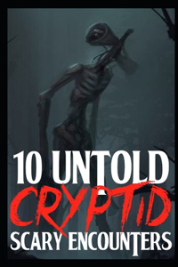 10 UNTOLD SCARY Cryptid Encounters