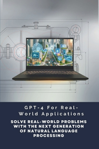 GPT-4 For Real-World Applications