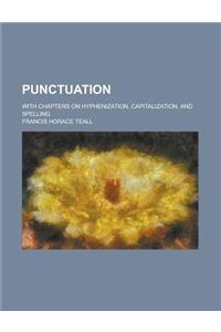 Punctuation; With Chapters on Hyphenization, Capitalization, and Spelling