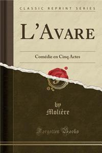 L'Avare: Comï¿½die En Cinq Actes (Classic Reprint)