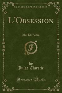 L'Obsession: Moi Et l'Autre (Classic Reprint)