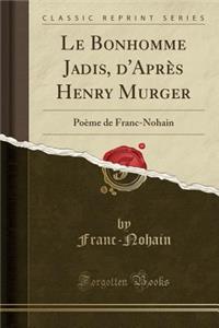 Le Bonhomme Jadis, d'Aprï¿½s Henry Murger: Poï¿½me de Franc-Nohain (Classic Reprint)