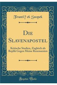 Die Slavenapostel: Kritische Studien, Zugleich als Replik Gegen Meine Rezensenten (Classic Reprint)