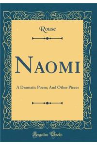 Naomi: A Dramatic Poem; And Other Pieces (Classic Reprint)