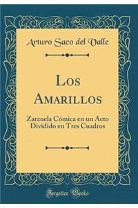 Los Amarillos: Zarzuela Cï¿½mica En Un Acto Dividido En Tres Cuadros (Classic Reprint)