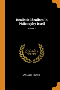Realistic Idealism In Philosophy Itself; Volume 2