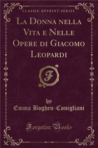 La Donna Nella Vita E Nelle Opere Di Giacomo Leopardi (Classic Reprint)