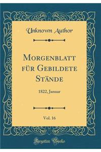 Morgenblatt FÃ¼r Gebildete StÃ¤nde, Vol. 16: 1822, Januar (Classic Reprint)