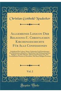 Allgemeines Lexicon Der Religions-U. Christlichen Kirchengeschichte Für Alle Confessionen, Vol. 2: Enthaltend Die Lehren, Sitten, Gebräuche Und Einrichtungen Der Heidnischen, Jüdischen, Christlichen Und Muhamedanischen Religion, Aus Der Ältesten, Ä
