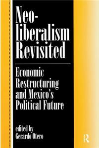 Neoliberalism Revisited: Economic Restructuring And Mexico's Political Future