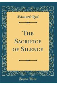 The Sacrifice of Silence (Classic Reprint)