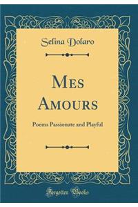 Mes Amours: Poems Passionate and Playful (Classic Reprint)