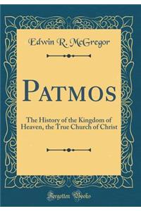 Patmos: The History of the Kingdom of Heaven, the True Church of Christ (Classic Reprint)