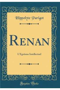 Renan: L'ï¿½goï¿½sme Intellectuel (Classic Reprint)