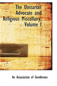 The Unitarian Advocate and Religious Miscellany, Volume I