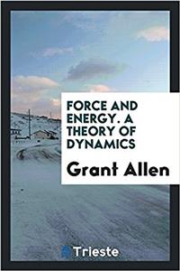 Force and Energy. a Theory of Dynamics