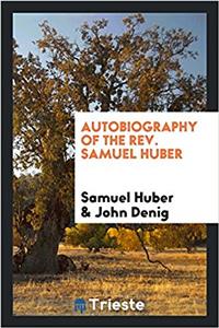Autobiography of the REV. Samuel Huber