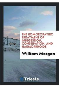 The Homoeopathic Treatment of Indigestion, Constipation, and Haemorrhoids