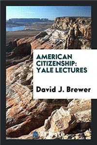 American Citizenship: Yale Lectures
