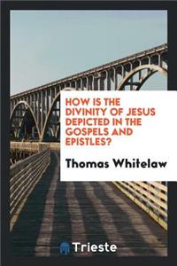 How Is the Divinity of Jesus Depicted in the Gospels and Epistles?