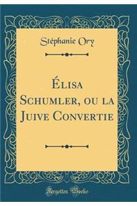 ï¿½lisa Schumler, Ou La Juive Convertie (Classic Reprint)