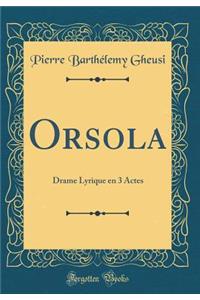 Orsola: Drame Lyrique en 3 Actes (Classic Reprint)