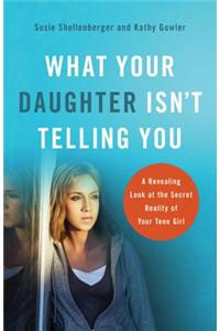 What Your Daughter Isn't Telling You