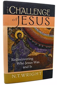 The Challenge of Jesus: Rediscovering Who Jesus Was and Is