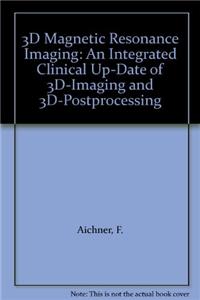 3D Magnetic Resonance Imaging: An Integrated Clinical Up-Date of 3D-Imaging and 3D-Postprocessing