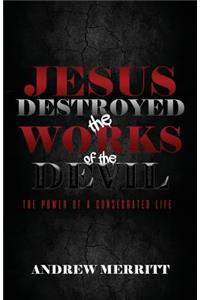 Jesus Destroyed the Works of the Devil