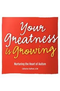 Your Greatness is Growing- Nurturing the Heart of Autism