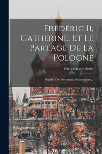 Frédéric Ii, Catherine, Et Le Partage De La Pologne