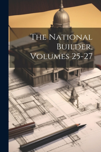 The National Builder, Volumes 25-27