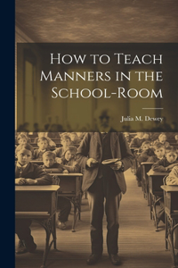 How to Teach Manners in the School-Room