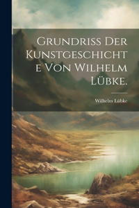 Grundriss der Kunstgeschichte von Wilhelm Lübke.