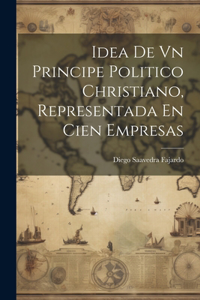 Idea De Vn Principe Politico Christiano, Representada En Cien Empresas