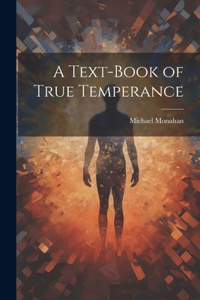 Text-book of True Temperance
