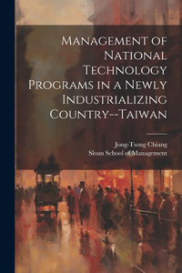 Management of National Technology Programs in a Newly Industrializing Country--Taiwan