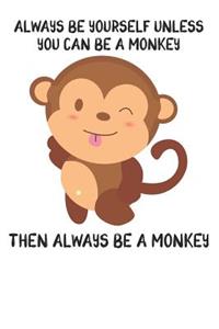 Always Be Yourself Unless You Can Be A Monkey Then Always Be A Monkey