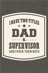 I Have Two Titles Dad & Supervisor And I Rock Them Both